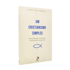 UM CRISTIANISMO SIMPLES – JOHN MACARTHUR