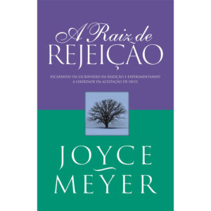 A RAIZ DE REJEIÇÃO | JOYCE MEYER